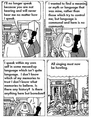 A Cathy comic strip edited to read kathy acker's 'don quixote.' panel one shows cathy standing by a closet holding a dress and a phone. her speech bubble has been edited to read 'I'll no longer speak because you are not hearing and will never hear me no matter how I speak.' panel two shows a close-up of her by the phone, her bubble reading 'I wanted to find a meaning or muth or language that was mine, rather than those which try to control me; but language is communal and here is no community.' Panel three shows her sweating, and most of the panel is taken up by a speech bubble reading 'I speak within my own self in some messed-up language which isn't quite language. I don't know which of my memories to trust I don't know what memories to believe. Is there any history? Is there anything here but boredom?' Panel four shows Cathy standing next to her closet, clothes strewn at the floor, and the phone by her hip. Her thought bubble reads 'All singing must now be howling.' End transcription.
