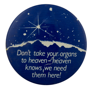 don't take your organs to heaven -- heaven knows, we need them here!