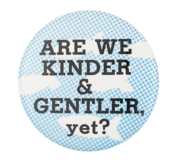 are we kindler and gentler yet?