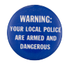 warning: your local police are armed and dangerous