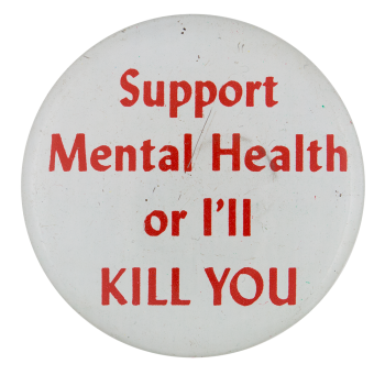 support mental health or i'll kill you