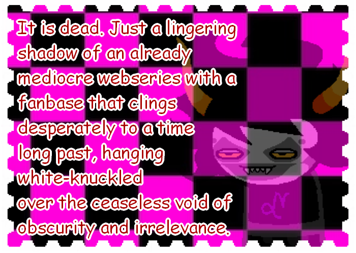 gamzee overlayed on texture missing magenta and black comic sans caption it is dead. just a lingering shadow of an already mediocre webseries with a fanbase that clings desperately to a time long past, hanging white-knuckled over the ceaseless void of obscurity and irrelevance,